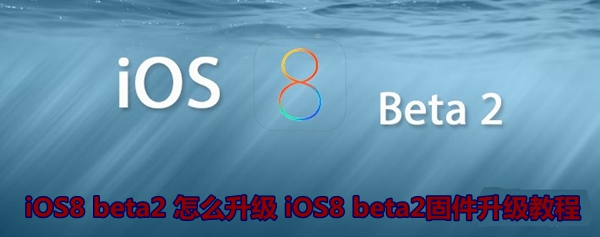 iOS8 beta2怎麼升級 iOS8 beta2固件升級教程