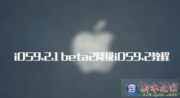 iOS9.2.1越獄出了嗎？iOS9.2.1 beta2降級iOS9.2教程